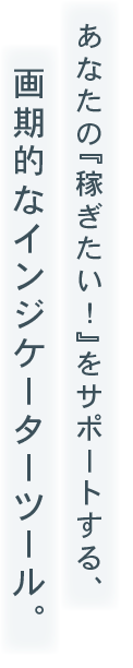 あなたの『稼ぎたい！』をサポートする、 画期的なインジケーターツール。